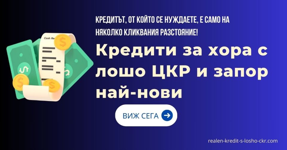 Кредити за хора с лошо ЦКР и запор най-нови